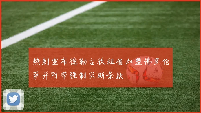 热刺宣布德勒古欣租借加盟佛罗伦萨并附带强制买断条款